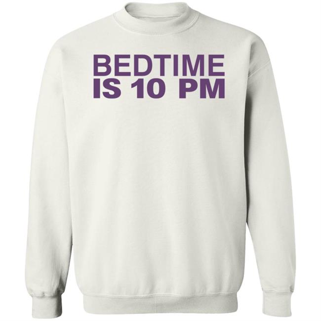 Bedtime Is 10 Pm Shirt Hoodie Sweatshirt Bedtime Is 10 Pm Shirt Hoodie Sweatshirt