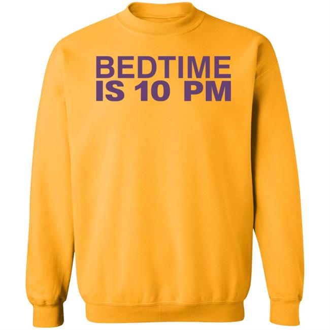 Bedtime Is 10 Pm Shirt Hoodie Sweatshirt Bedtime Is 10 Pm Shirt Hoodie Sweatshirt