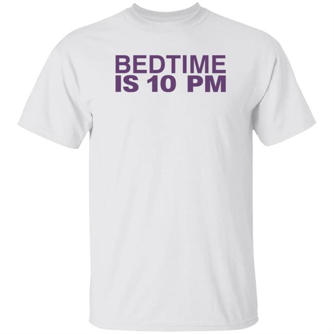 Bedtime Is 10 Pm Shirt Hoodie Sweatshirt Bedtime Is 10 Pm Shirt Hoodie Sweatshirt