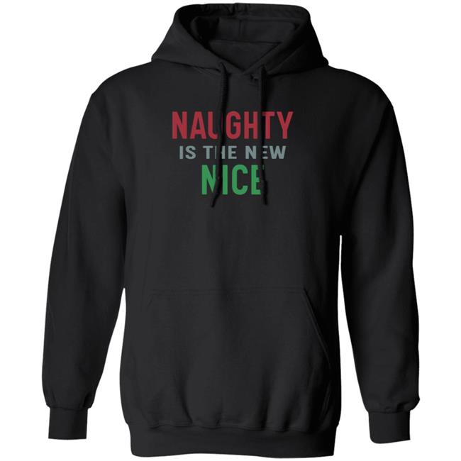 Naughty Is The New Nice Christmas T Shirt Hoodie Sweatshirt Naughty Is The New Nice Christmas T Shirt Hoodie Sweatshirt