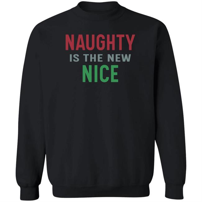 Naughty Is The New Nice Christmas T Shirt Hoodie Sweatshirt Naughty Is The New Nice Christmas T Shirt Hoodie Sweatshirt