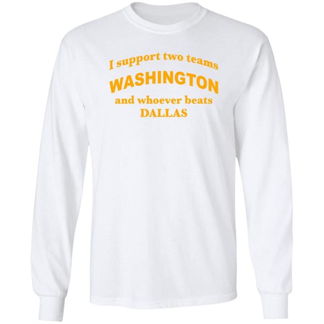 I Support Two Teams Washington And Whoever Beats Dallas Shirt Hoodie Sweatshirt