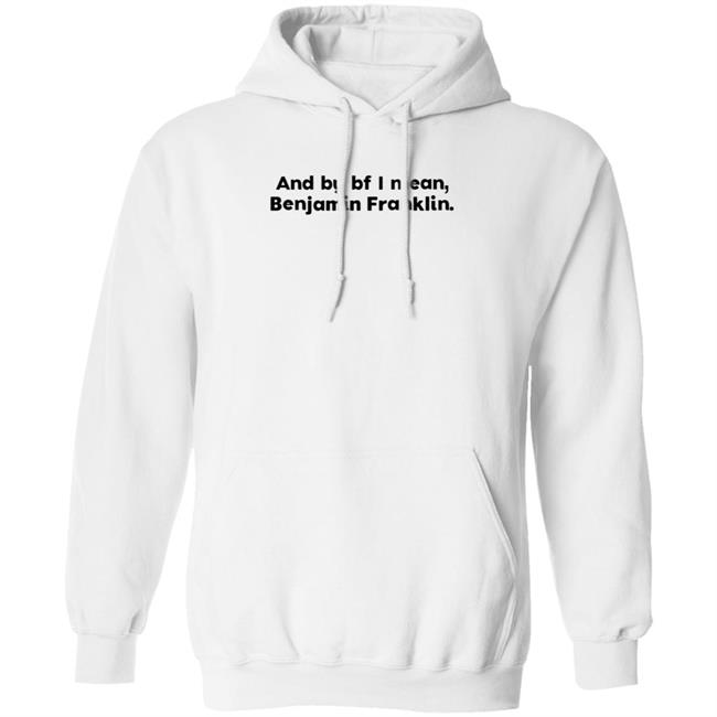The Style Animal Merch And By Bf I Mean Benjamin Franklin T Shirt The Style Animal Merch And By Bf I Mean Benjamin Franklin T Shirt