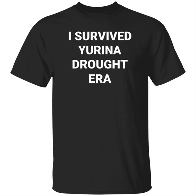 I Survived Yurina Drought Era Shirt Erakuningijo