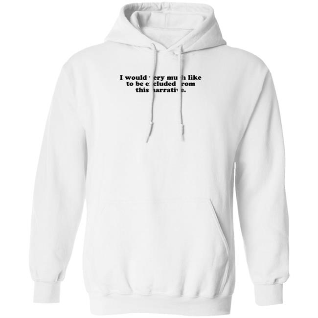 I Would Very Much Like To Be Excluded From This Narrative Shirt Jeff Watters I Would Very Much Like To Be Excluded From This Narrative Shirt Jeff Watters