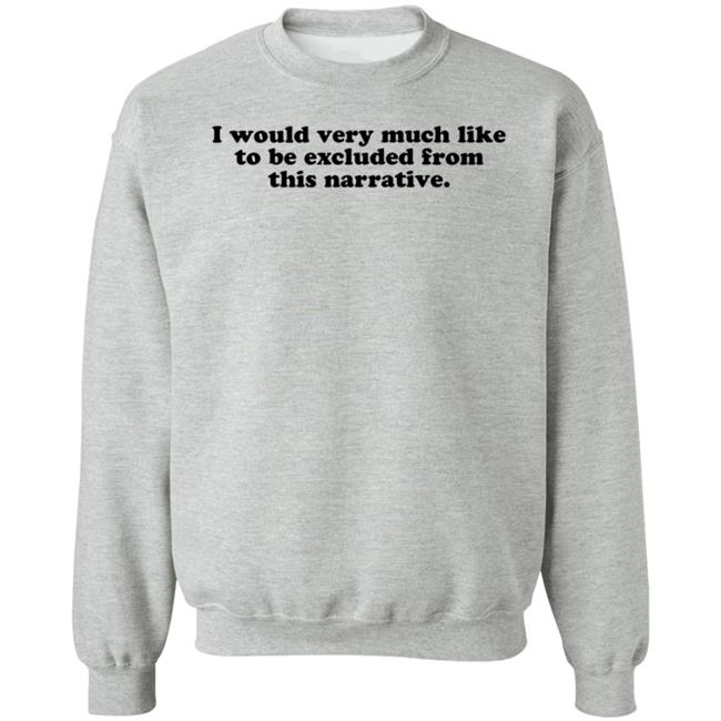I Would Very Much Like To Be Excluded From This Narrative Shirt Jeff Watters I Would Very Much Like To Be Excluded From This Narrative Shirt Jeff Watters