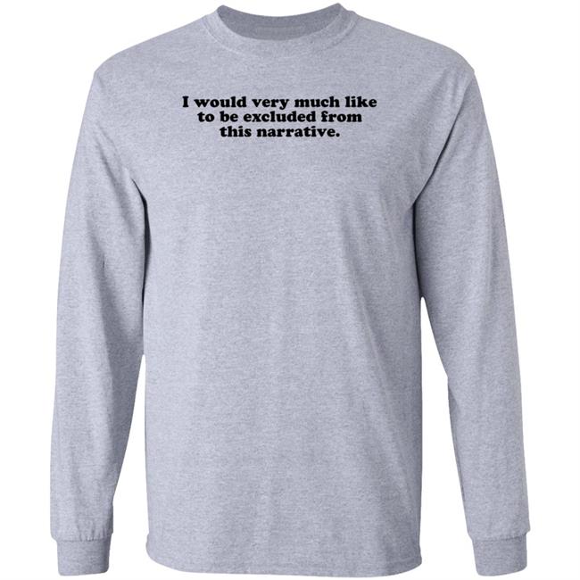 I Would Very Much Like To Be Excluded From This Narrative Shirt Jeff Watters I Would Very Much Like To Be Excluded From This Narrative Shirt Jeff Watters