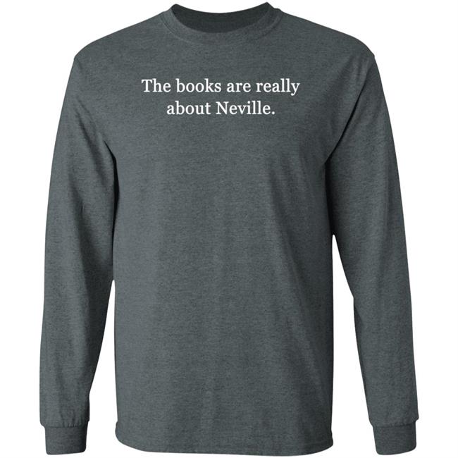 The Books Are Really About Neville Shirt Dftba Store The Books Are Really About Neville Shirt Dftba Store
