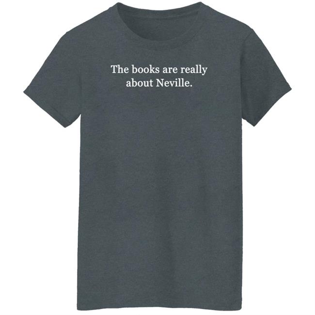 The Books Are Really About Neville Shirt Dftba Store The Books Are Really About Neville Shirt Dftba Store