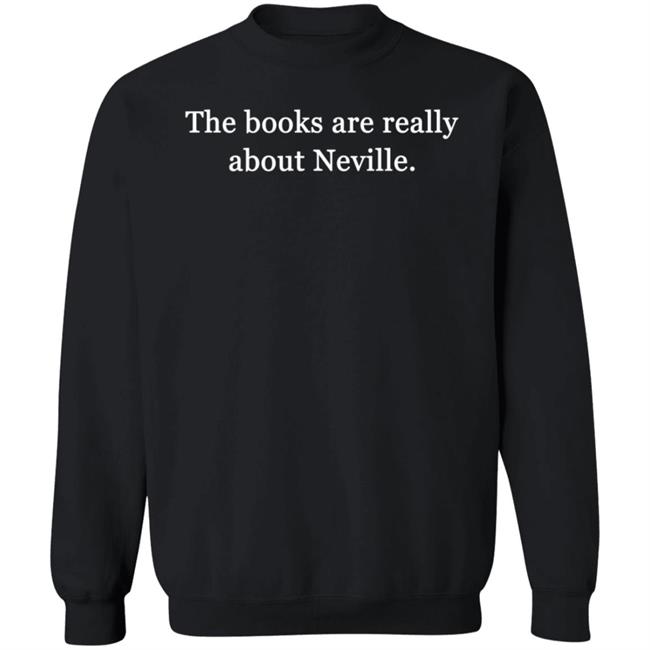 The Books Are Really About Neville Shirt Dftba Store The Books Are Really About Neville Shirt Dftba Store
