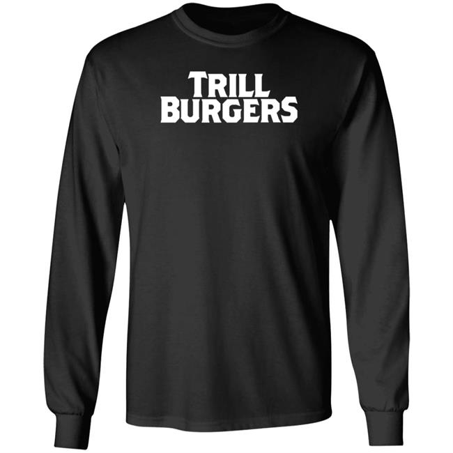 Trill Burgers Shirt Hoodie Sweatshirt