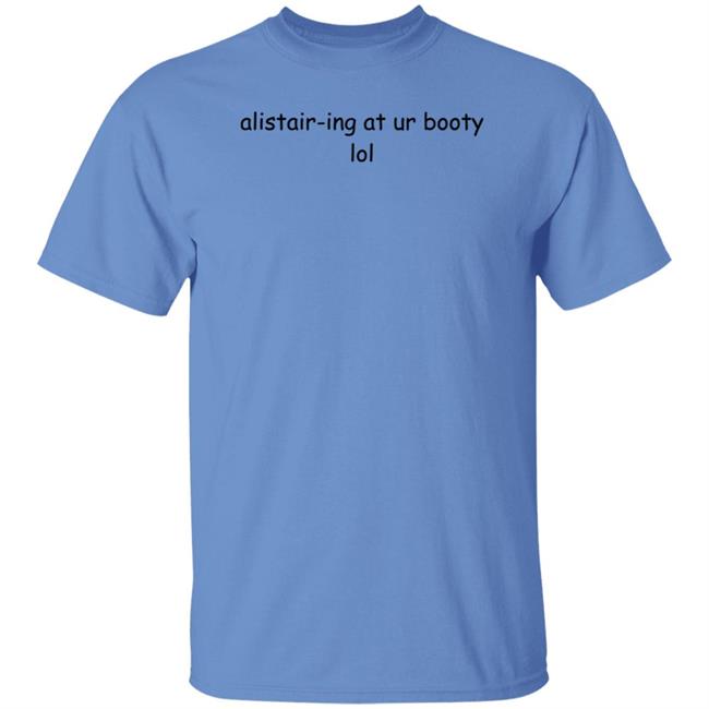 Alistair-Ing At Ur Booty Lol Shirt Amanda Alistair-Ing At Ur Booty Lol Shirt Alistair-Ing At Ur Booty Lol Shirt Amanda Alistair-Ing At Ur Booty Lol Shirt