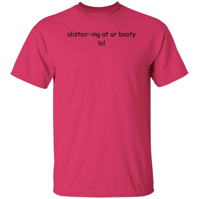 Alistair-Ing At Ur Booty Lol Shirt Amanda Alistair-Ing At Ur Booty Lol Shirt Alistair-Ing At Ur Booty Lol Shirt Amanda Alistair-Ing At Ur Booty Lol Shirt