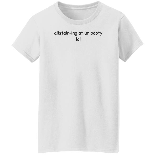 Alistair-Ing At Ur Booty Lol Shirt Amanda Alistair-Ing At Ur Booty Lol Shirt Alistair-Ing At Ur Booty Lol Shirt Amanda Alistair-Ing At Ur Booty Lol Shirt