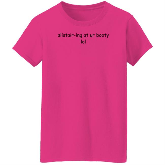 Alistair-Ing At Ur Booty Lol Shirt Amanda Alistair-Ing At Ur Booty Lol Shirt Alistair-Ing At Ur Booty Lol Shirt Amanda Alistair-Ing At Ur Booty Lol Shirt