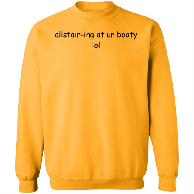 Alistair-Ing At Ur Booty Lol Shirt Amanda Alistair-Ing At Ur Booty Lol Shirt Alistair-Ing At Ur Booty Lol Shirt Amanda Alistair-Ing At Ur Booty Lol Shirt