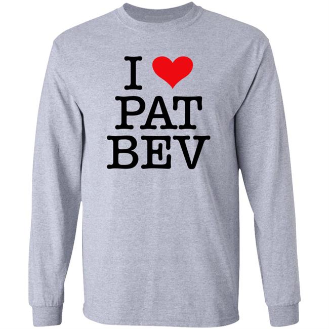 I Love Pat Bev Shirt Hoodie Sweatshirt