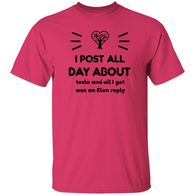 I Post All Day About Tesla And All I Got Was An Elon Reply Shirt I Post All Day About Tesla And All I Got Was An Elon Reply Shirt