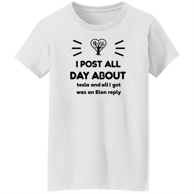 I Post All Day About Tesla And All I Got Was An Elon Reply Shirt I Post All Day About Tesla And All I Got Was An Elon Reply Shirt