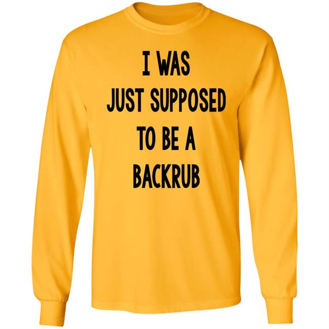 I Was Just Supposed To Be A Backrub Shirt Taina W I Was Just Supposed To Be A Backrub Shirt Taina W