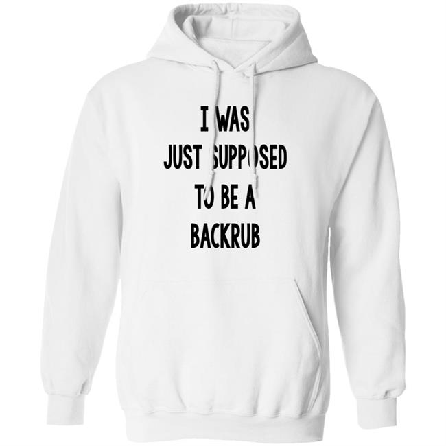 I Was Just Supposed To Be A Backrub Shirt Taina W I Was Just Supposed To Be A Backrub Shirt Taina W