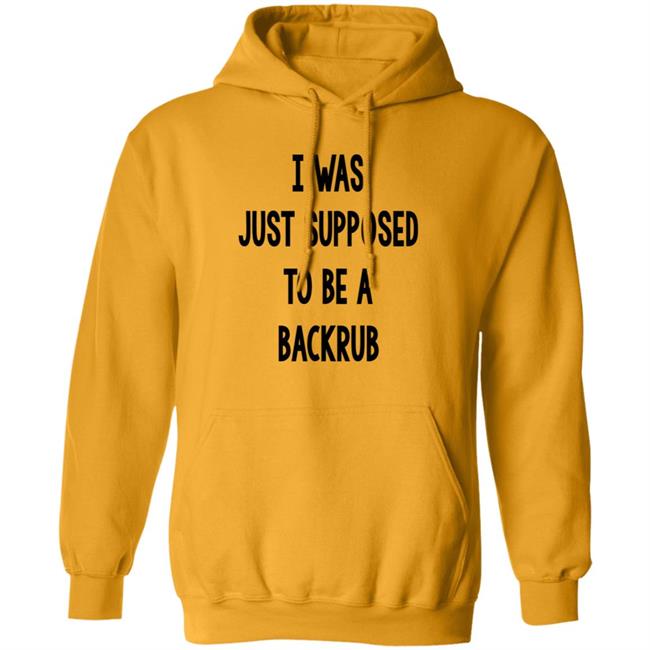 I Was Just Supposed To Be A Backrub Shirt Taina W I Was Just Supposed To Be A Backrub Shirt Taina W