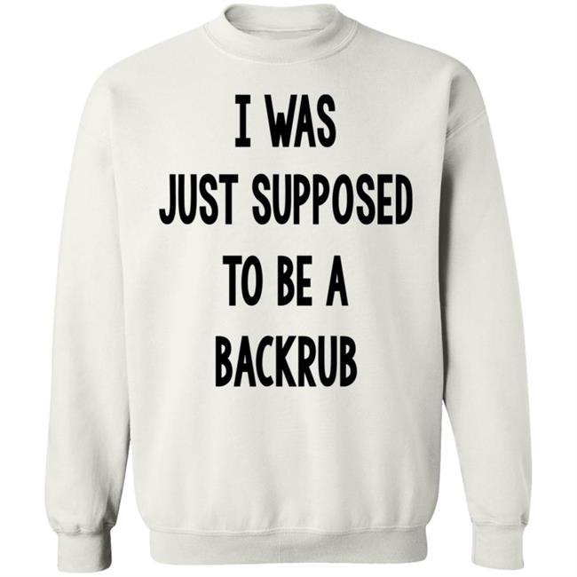 I Was Just Supposed To Be A Backrub Shirt Taina W I Was Just Supposed To Be A Backrub Shirt Taina W
