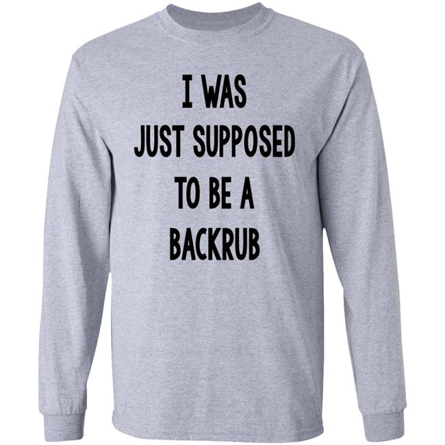I Was Just Supposed To Be A Backrub Shirt Taina W I Was Just Supposed To Be A Backrub Shirt Taina W