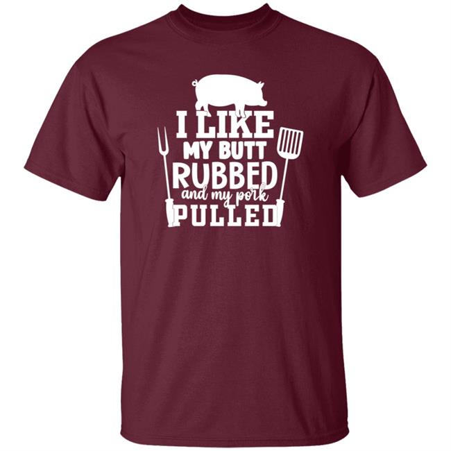 I Like My Butt Rubbed And My Pork Pulled Shirt Lone Star Roots Shop I Like My Butt Rubbed And My Pork Pulled Shirt Lone Star Roots Shop