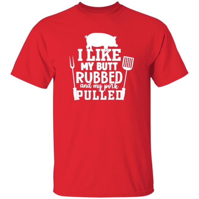 I Like My Butt Rubbed And My Pork Pulled Shirt Lone Star Roots Shop I Like My Butt Rubbed And My Pork Pulled Shirt Lone Star Roots Shop