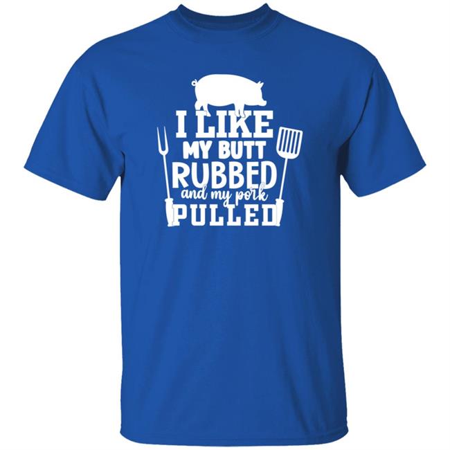 I Like My Butt Rubbed And My Pork Pulled Shirt Lone Star Roots Shop I Like My Butt Rubbed And My Pork Pulled Shirt Lone Star Roots Shop