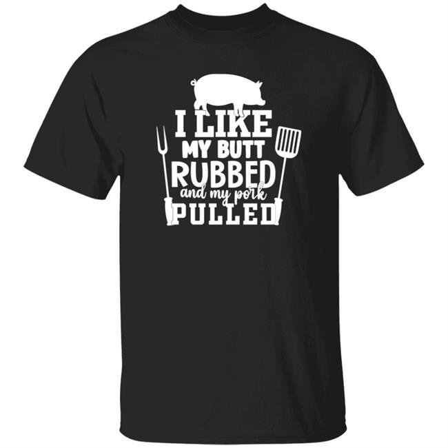 I Like My Butt Rubbed And My Pork Pulled Shirt Lone Star Roots Shop I Like My Butt Rubbed And My Pork Pulled Shirt Lone Star Roots Shop