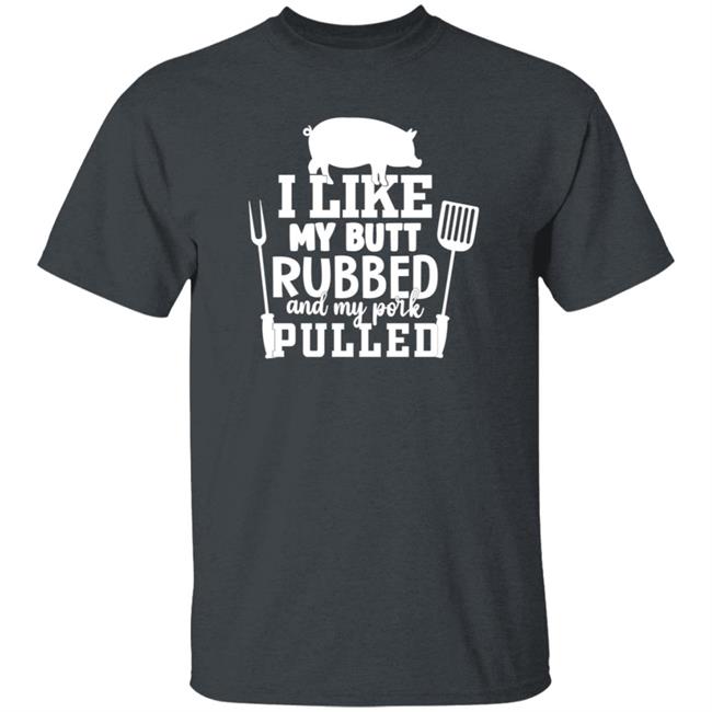 I Like My Butt Rubbed And My Pork Pulled Shirt Lone Star Roots Shop I Like My Butt Rubbed And My Pork Pulled Shirt Lone Star Roots Shop