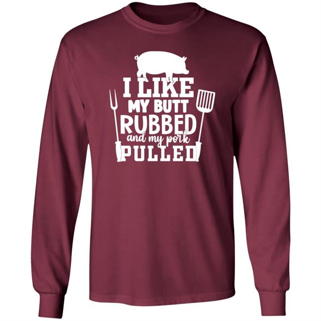 I Like My Butt Rubbed And My Pork Pulled Shirt Lone Star Roots Shop