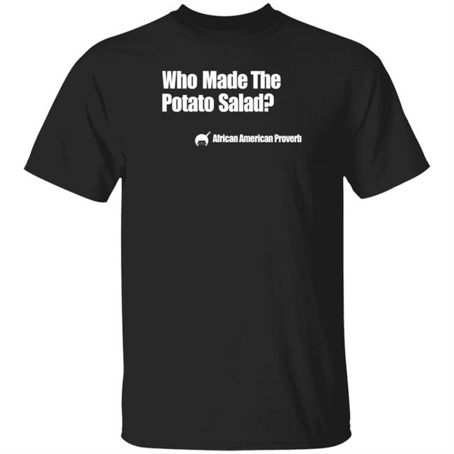 Who Made The Potato Salad Shirt Soulphoodie Store Who Made The Potato Salad Shirt Soulphoodie Store