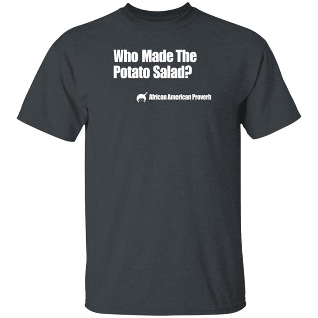 Who Made The Potato Salad Shirt Soulphoodie Store Who Made The Potato Salad Shirt Soulphoodie Store