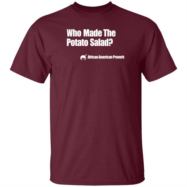 Who Made The Potato Salad Shirt Soulphoodie Store Who Made The Potato Salad Shirt Soulphoodie Store
