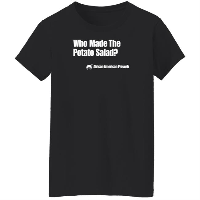 Who Made The Potato Salad Shirt Soulphoodie Store Who Made The Potato Salad Shirt Soulphoodie Store