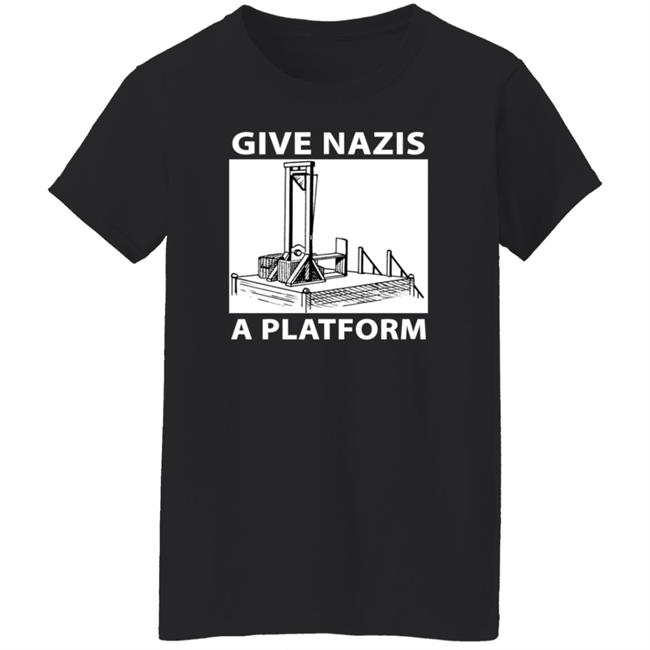 Give Nazis A Platform Shirt Katelyn Bowden Give Nazis A Platform Shirt Katelyn Bowden