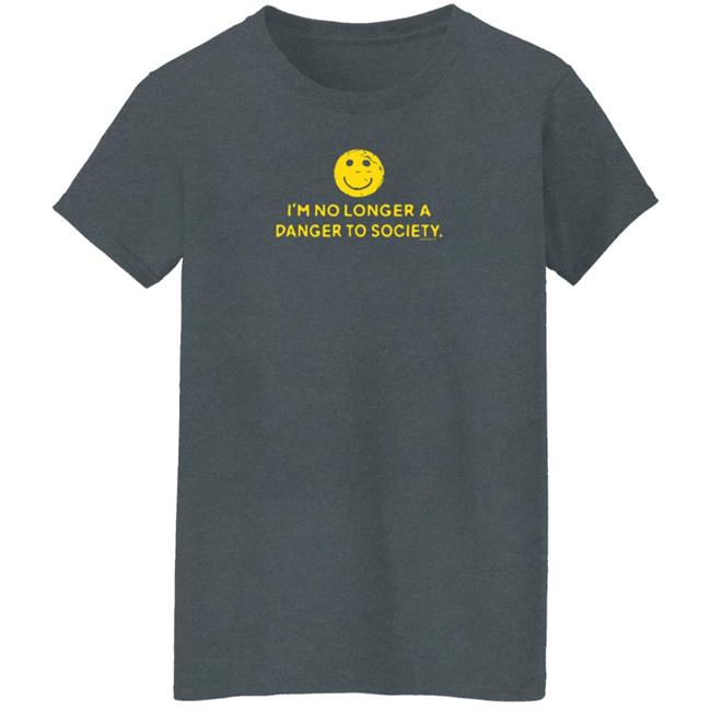 I'm No Longer A Danger To Society Shirt Fool4spuffy I'm No Longer A Danger To Society Shirt Fool4spuffy