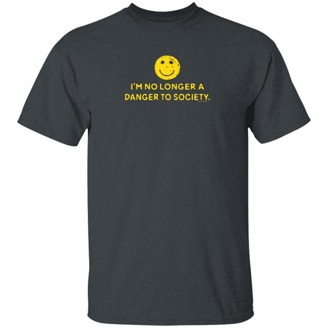 I'm No Longer A Danger To Society Shirt Fool4spuffy I'm No Longer A Danger To Society Shirt Fool4spuffy