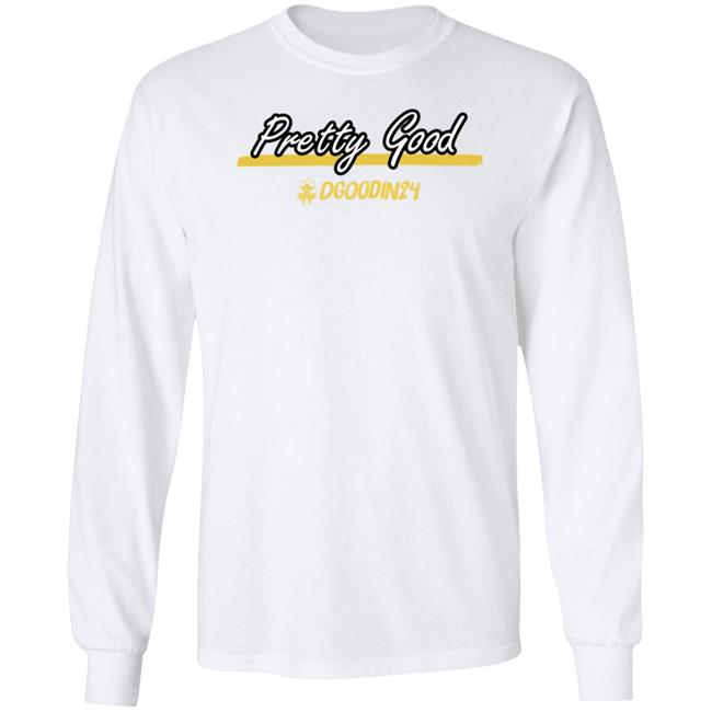 Pretty Good Dgoodin24 Shirt Hoodie Sweatshirt Pretty Good Dgoodin24 Shirt Hoodie Sweatshirt