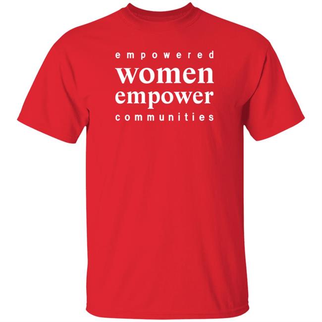 Empowered Women Empower Communities Shirt Weiland Empowered Women Empower Communities Shirt Weiland