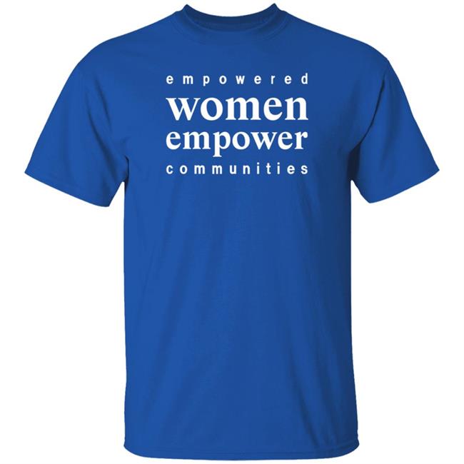 Empowered Women Empower Communities Shirt Weiland Empowered Women Empower Communities Shirt Weiland