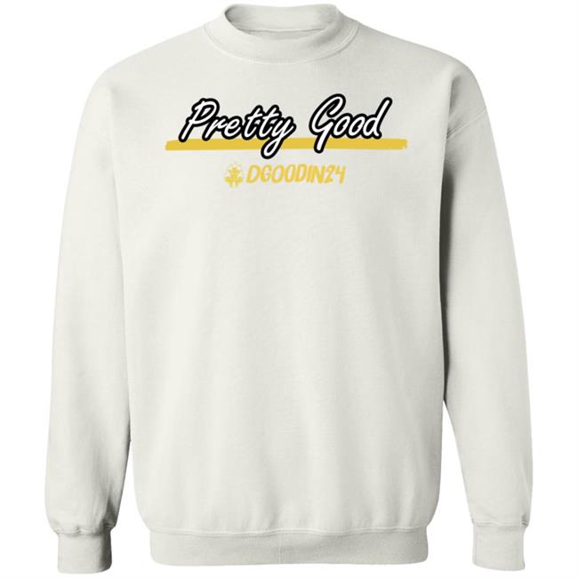 Pretty Good Dgoodin24 Shirt Hoodie Sweatshirt Pretty Good Dgoodin24 Shirt Hoodie Sweatshirt