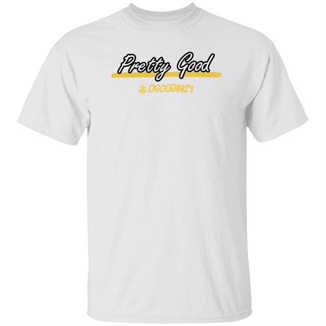 Pretty Good Dgoodin24 Shirt Hoodie Sweatshirt Pretty Good Dgoodin24 Shirt Hoodie Sweatshirt