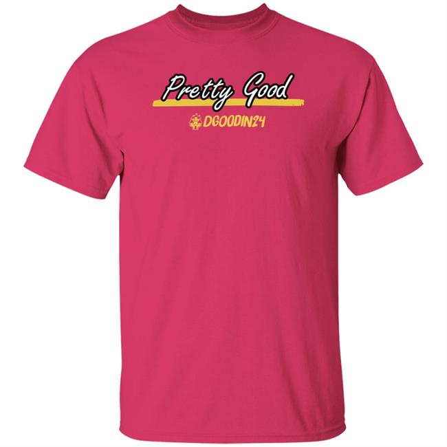 Pretty Good Dgoodin24 Shirt Hoodie Sweatshirt Pretty Good Dgoodin24 Shirt Hoodie Sweatshirt