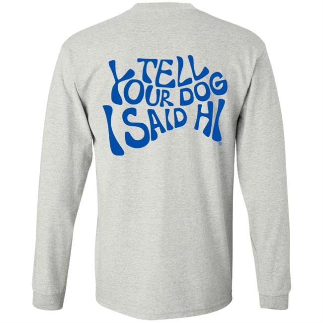 Tell Your Dog I Said Hi Sweatshirt We Rate Dogs Merch Tell Your Dog I Said Hi Sweatshirt We Rate Dogs Merch
