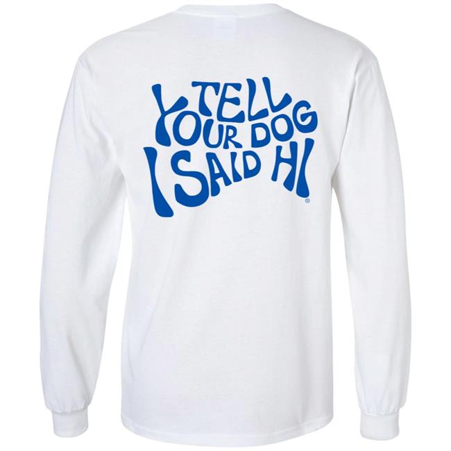 Tell Your Dog I Said Hi Sweatshirt We Rate Dogs Merch Tell Your Dog I Said Hi Sweatshirt We Rate Dogs Merch