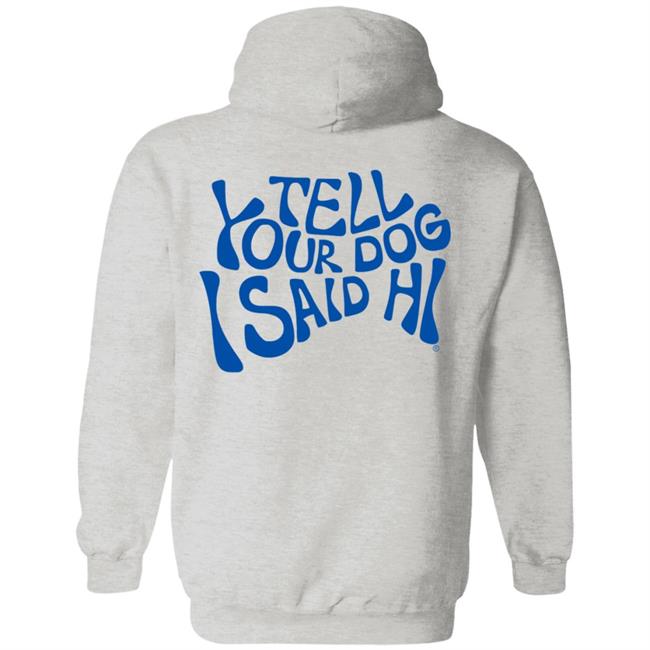 Tell Your Dog I Said Hi Sweatshirt We Rate Dogs Merch Tell Your Dog I Said Hi Sweatshirt We Rate Dogs Merch